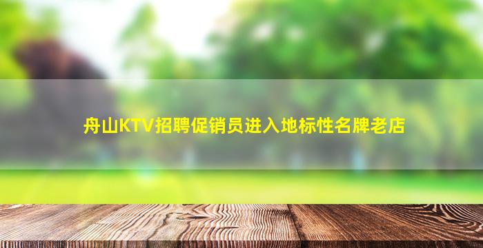 舟山KTV招聘促销员进入地标性名牌老店